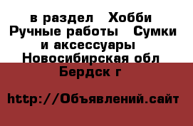  в раздел : Хобби. Ручные работы » Сумки и аксессуары . Новосибирская обл.,Бердск г.